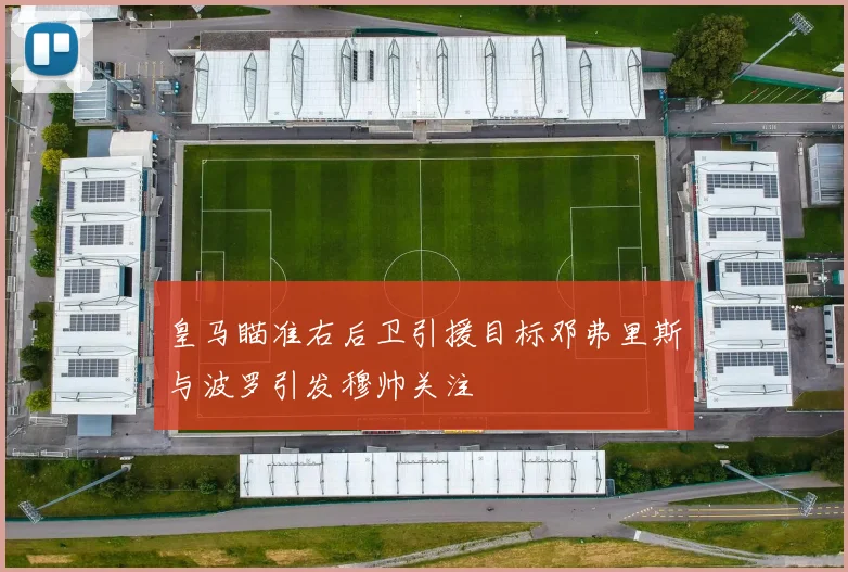 皇马瞄准右后卫引援目标邓弗里斯与波罗引发穆帅关注