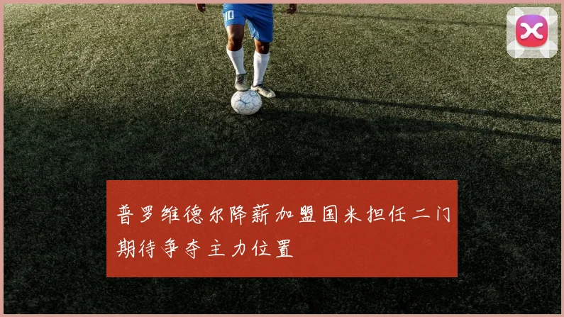 普罗维德尔降薪加盟国米担任二门期待争夺主力位置